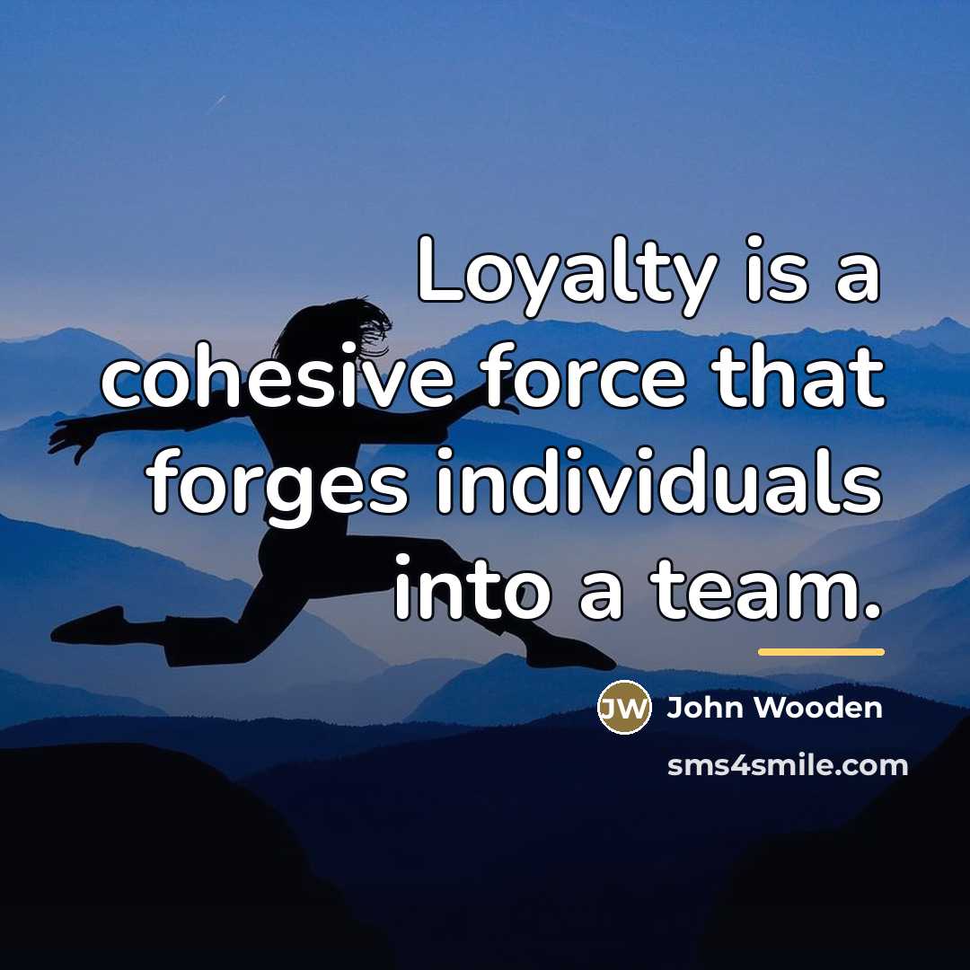 “Loyalty is a cohesive force that forges individuals into a…” quote by John Wooden