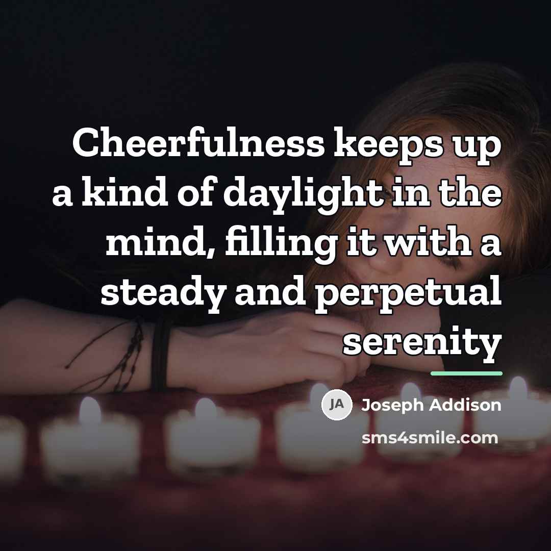 “Cheerfulness keeps up a kind of daylight in the mind,…” quote by Joseph Addison
