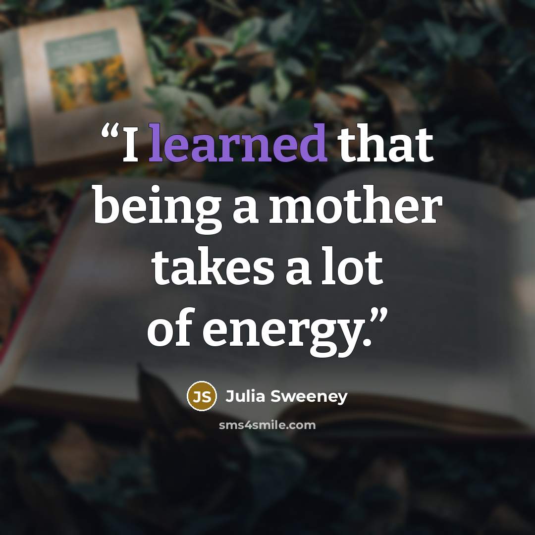 “I learned that being a mother takes a lot of energy.” quote by Julia Sweeney