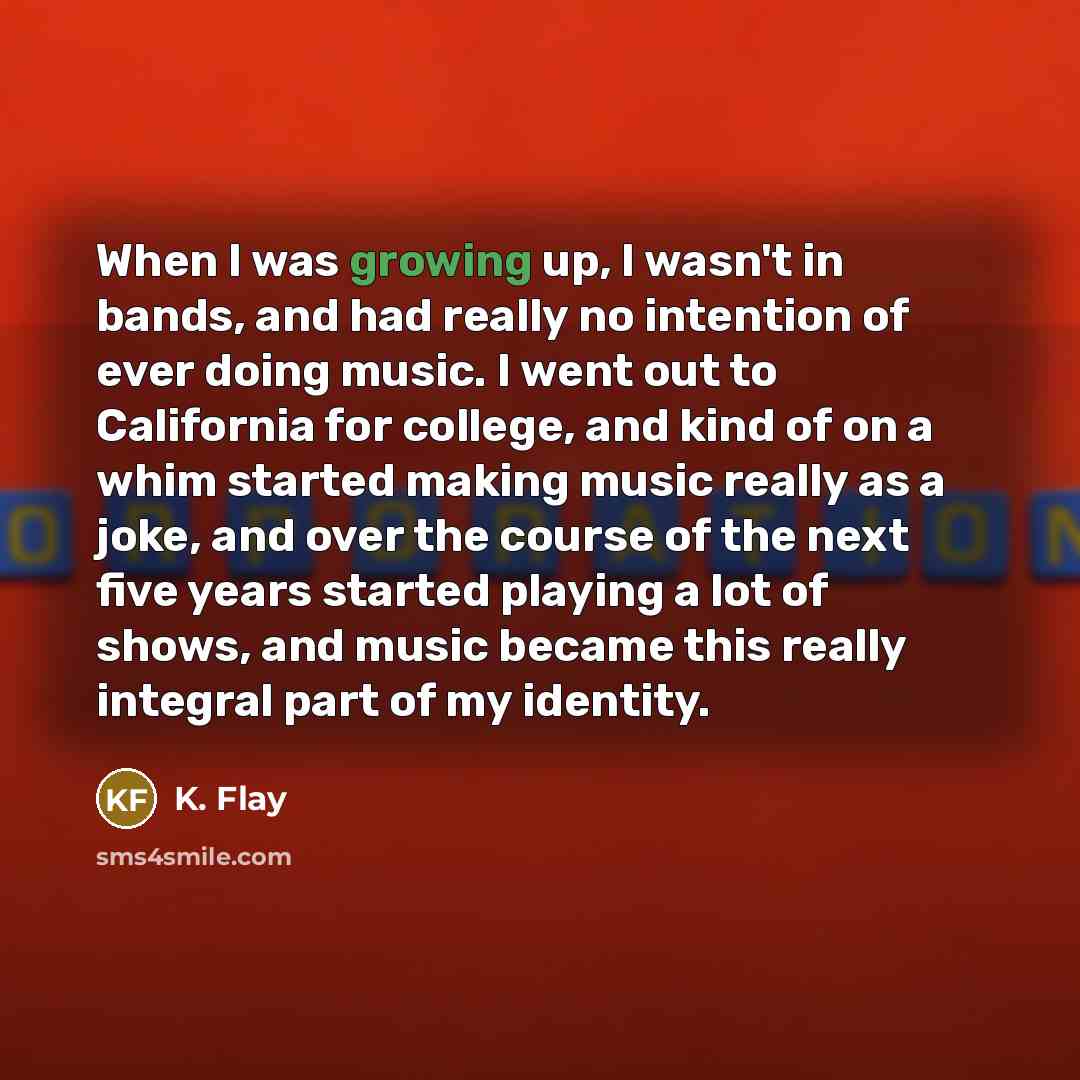 “When I was growing up, I wasn't in bands, and…” quote by K. Flay
