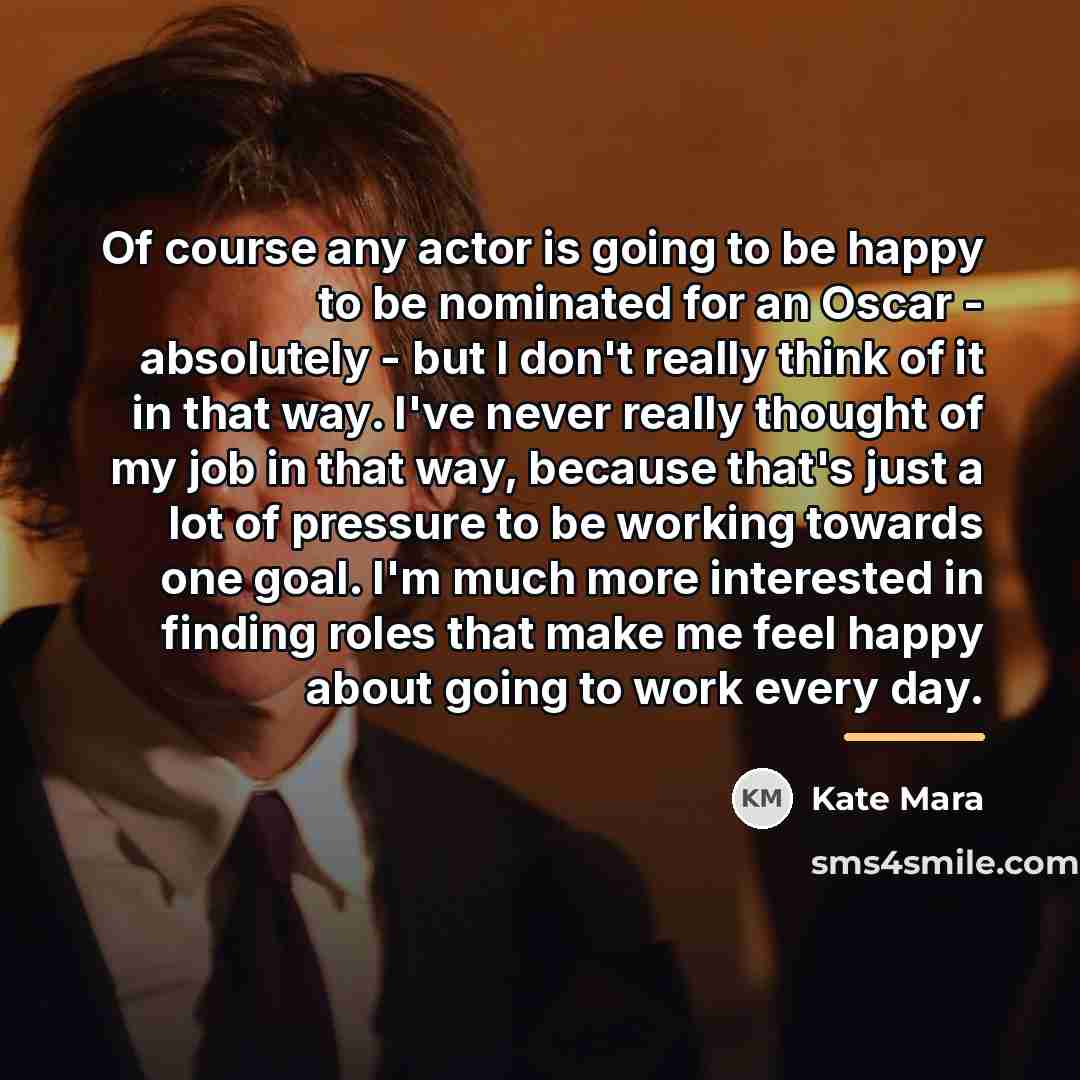 “Of course any actor is going to be happy to…” quote by Kate Mara