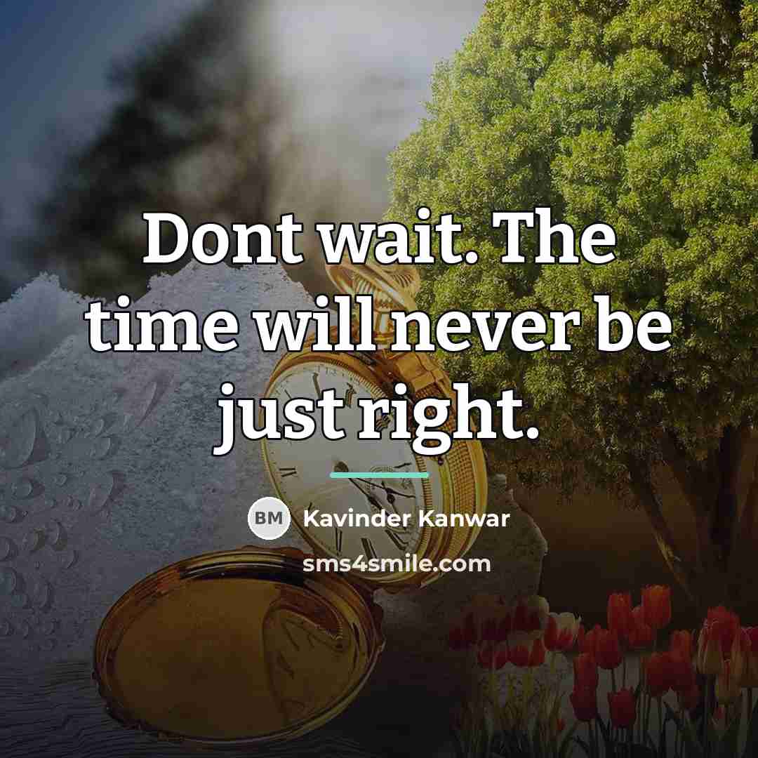 “Dont wait. The time will never be just right.…” quote by Kavinder Kanwar
