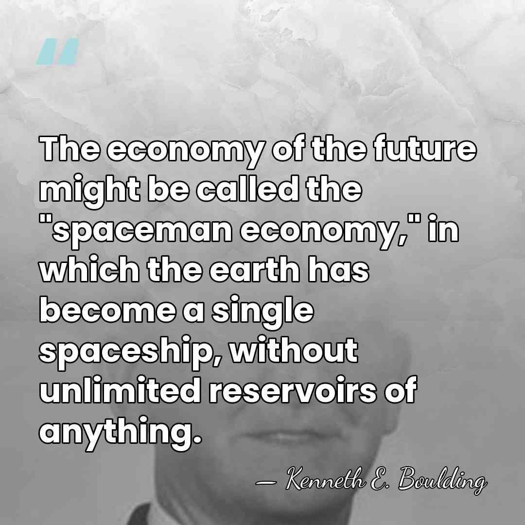 The economy of the future might be called the "spaceman economy," in&hellip; - Kenneth E. Boulding