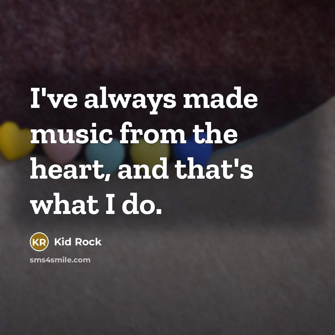 “I've always made music from the heart, and that's what…” quote by Kid Rock