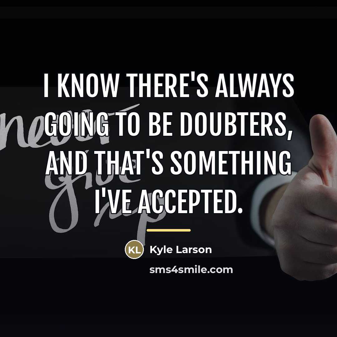 “I know there's always going to be doubters, and that's…” quote by Kyle Larson