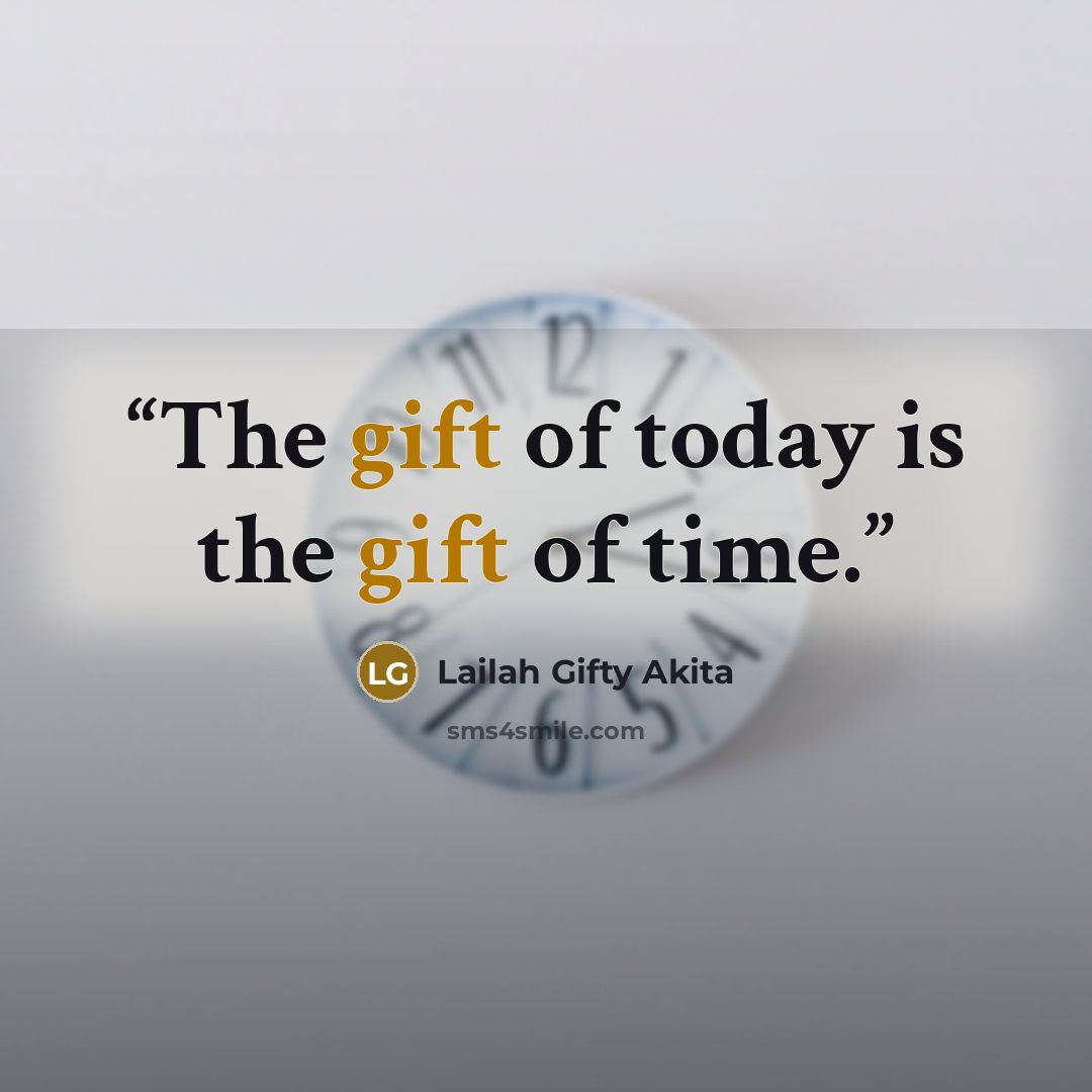 “The gift of today is the gift of time.” quote by Lailah Gifty Akita