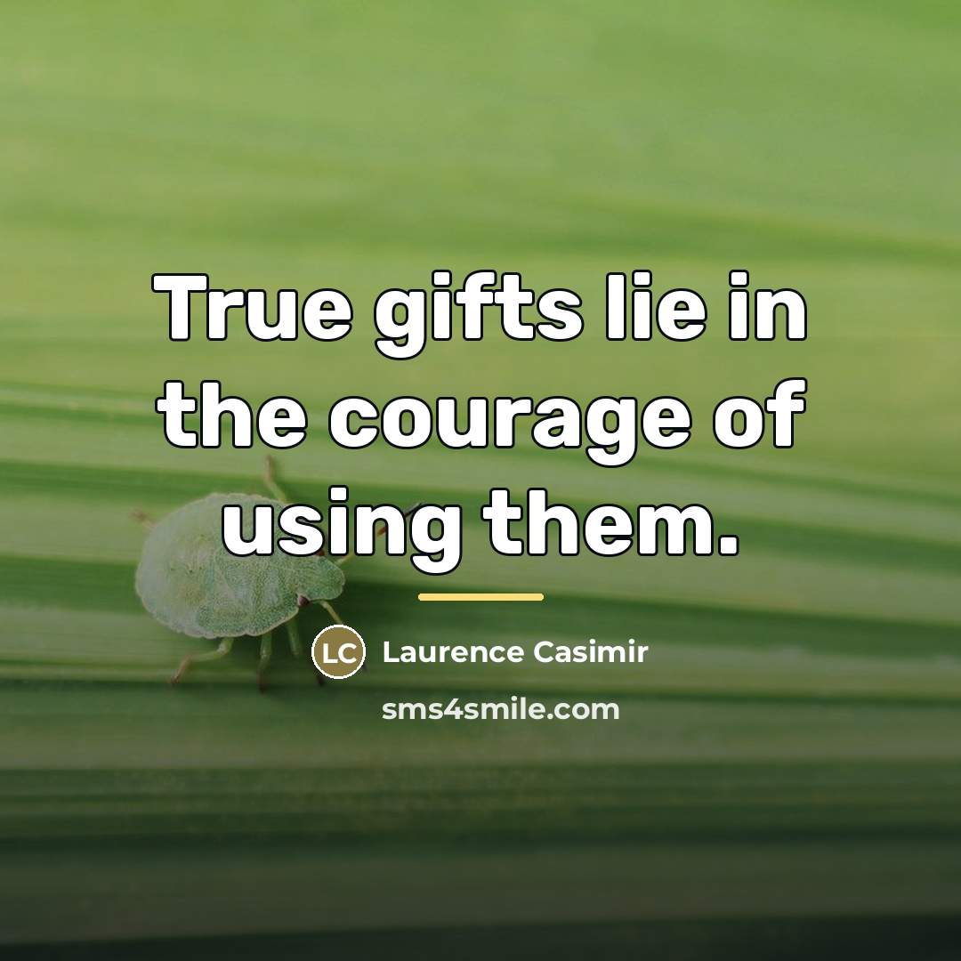 “True gifts lie in the courage of using them.…” quote by Laurence Casimir