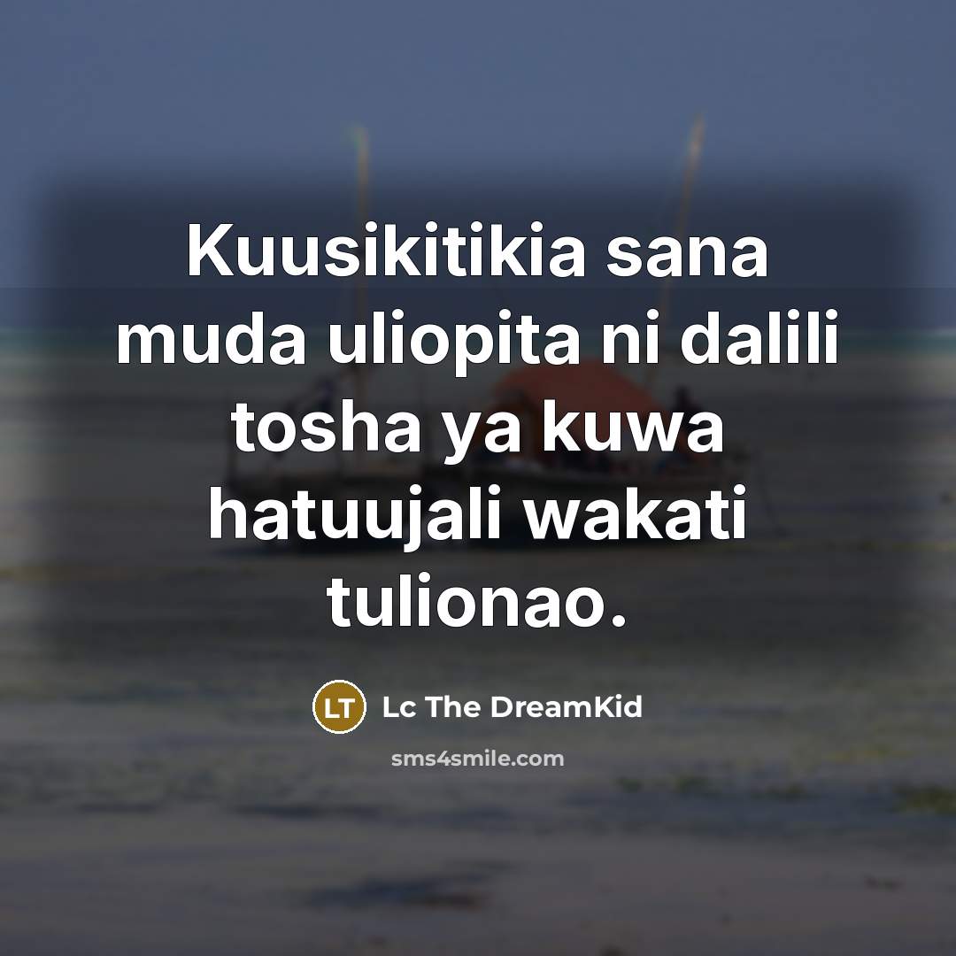“Kuusikitikia sana muda uliopita ni dalili tosha ya kuwa hatuujali wakati tulionao.” quote by Lc The DreamKid