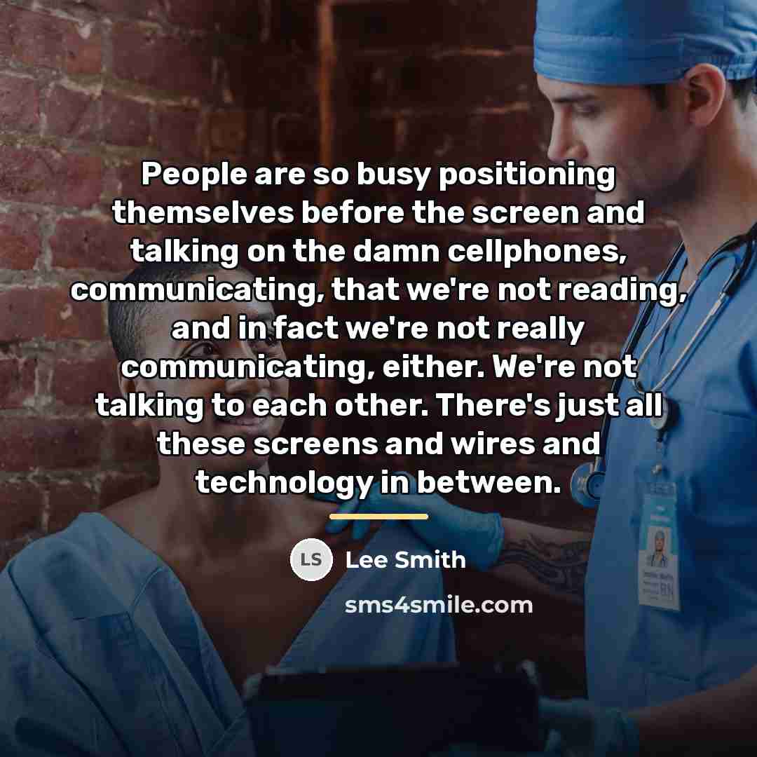 “People are so busy positioning themselves before the screen and…” quote by Lee Smith