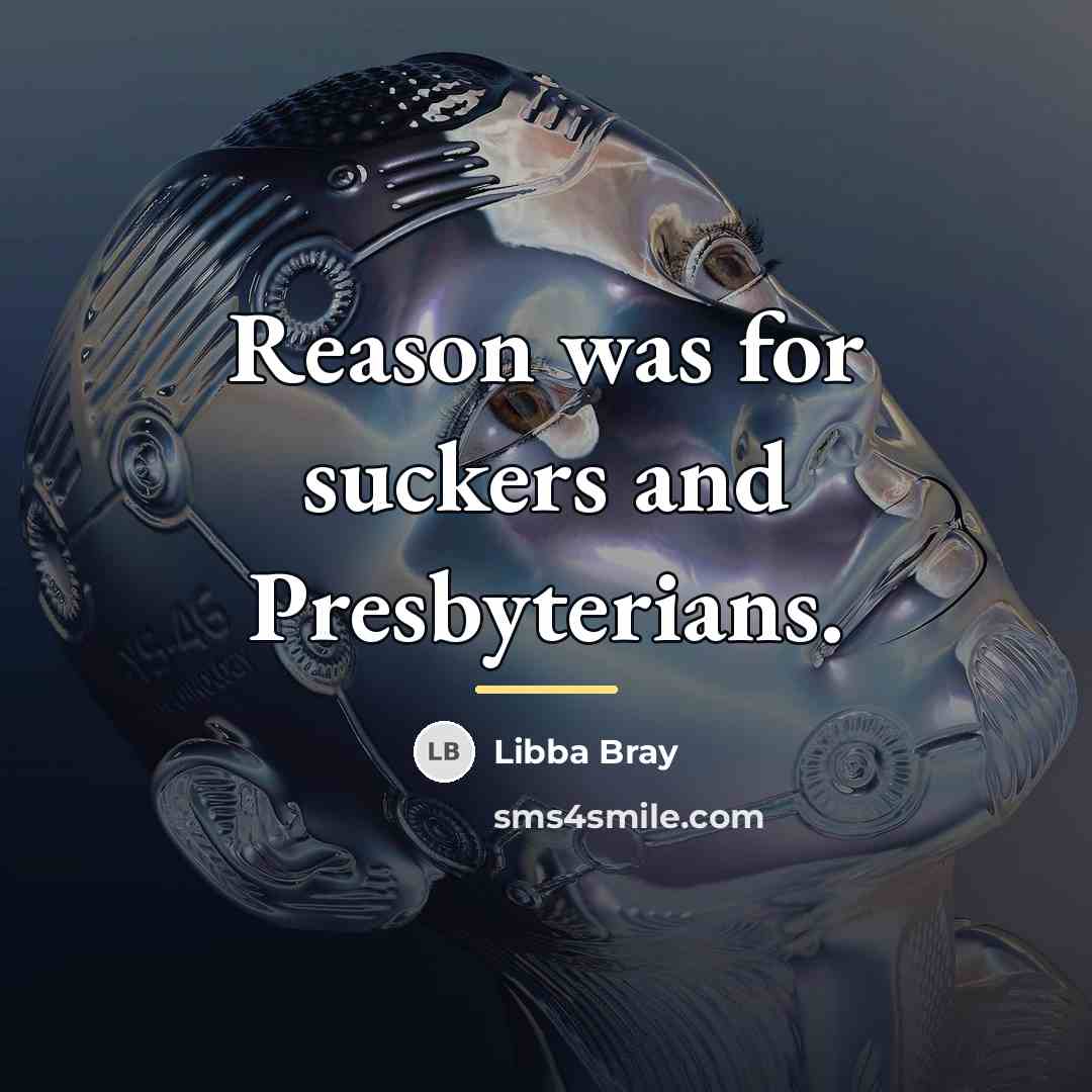 “Reason was for suckers and Presbyterians.…” quote by Libba Bray