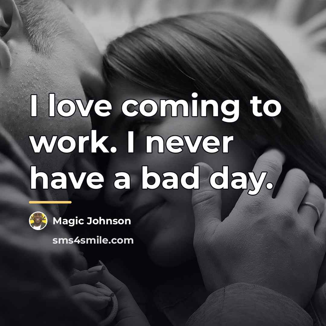 “I love coming to work. I never have a bad…” quote by Magic Johnson