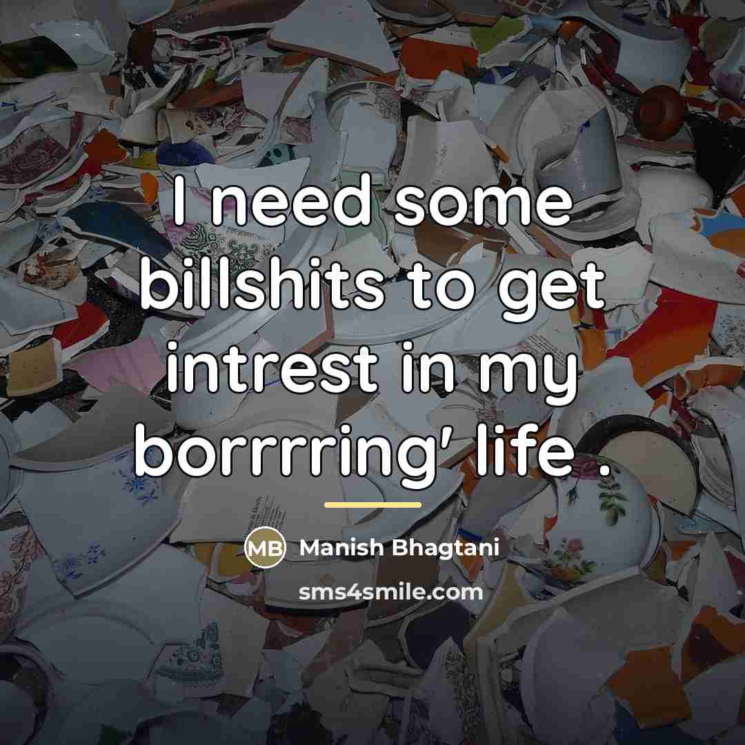 “I need some billshits to get intrest in my borrrring'…” quote by Manish Bhagtani