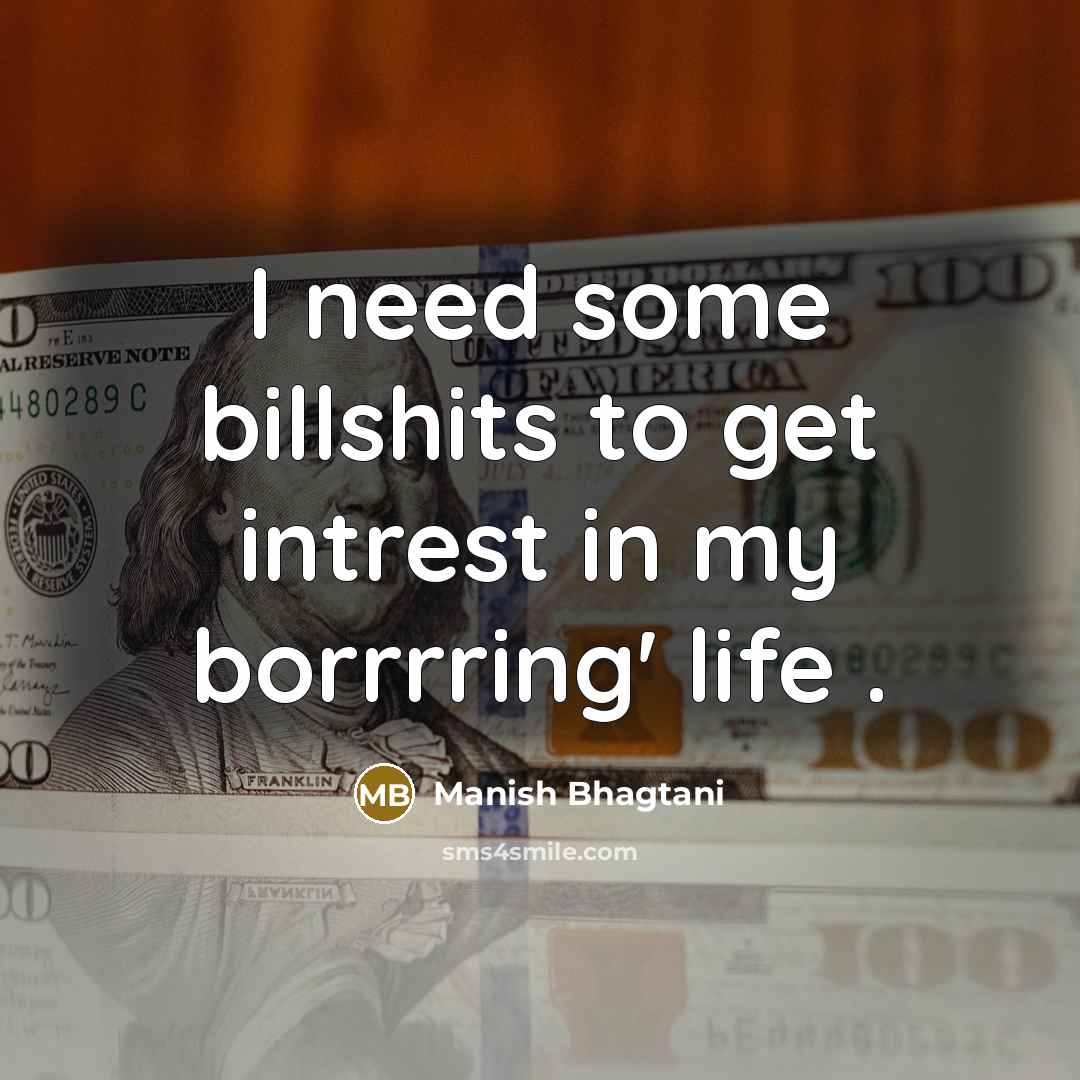 “I need some billshits to get intrest in my borrrring' life .” quote by Manish Bhagtani