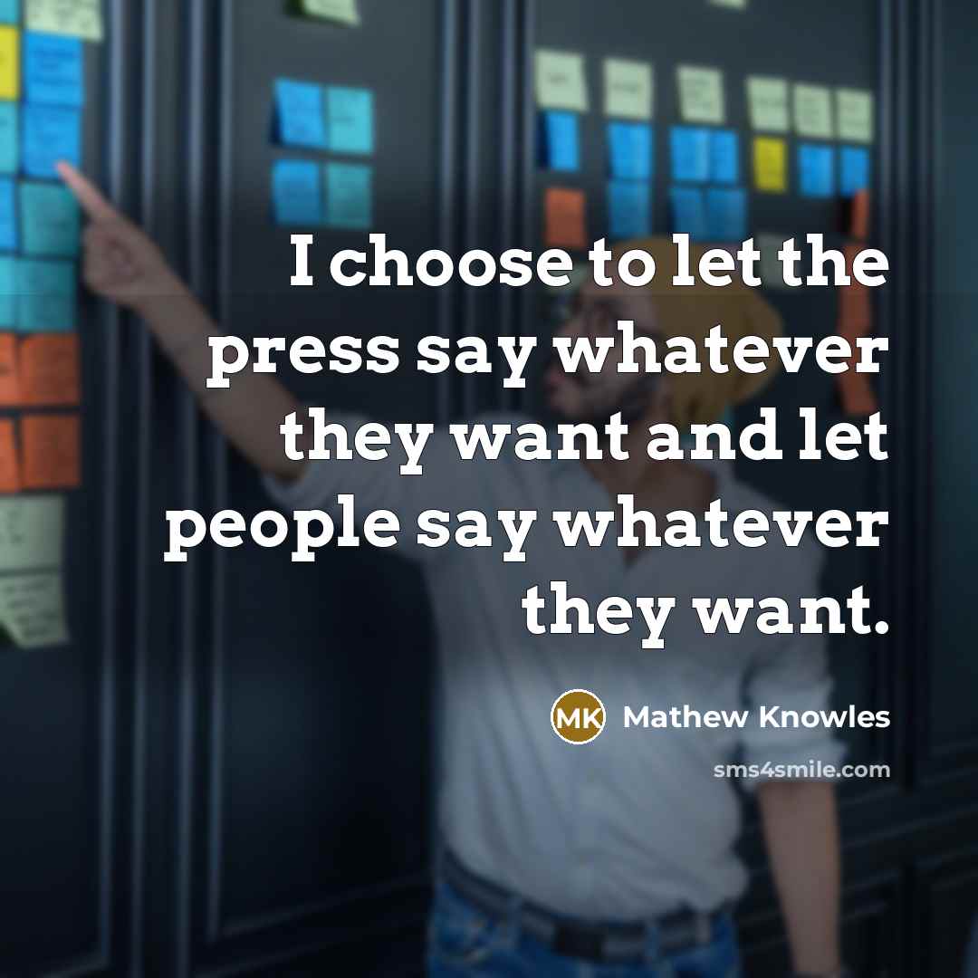 “I choose to let the press say whatever they want…” quote by Mathew Knowles