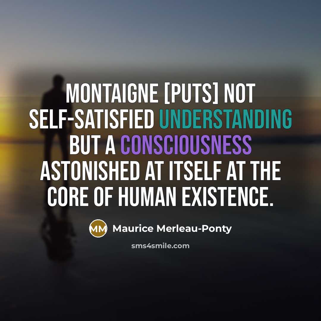 “Montaigne [puts] not self-satisfied understanding but a consciousness astonished at…” quote by Maurice Merleau-Ponty