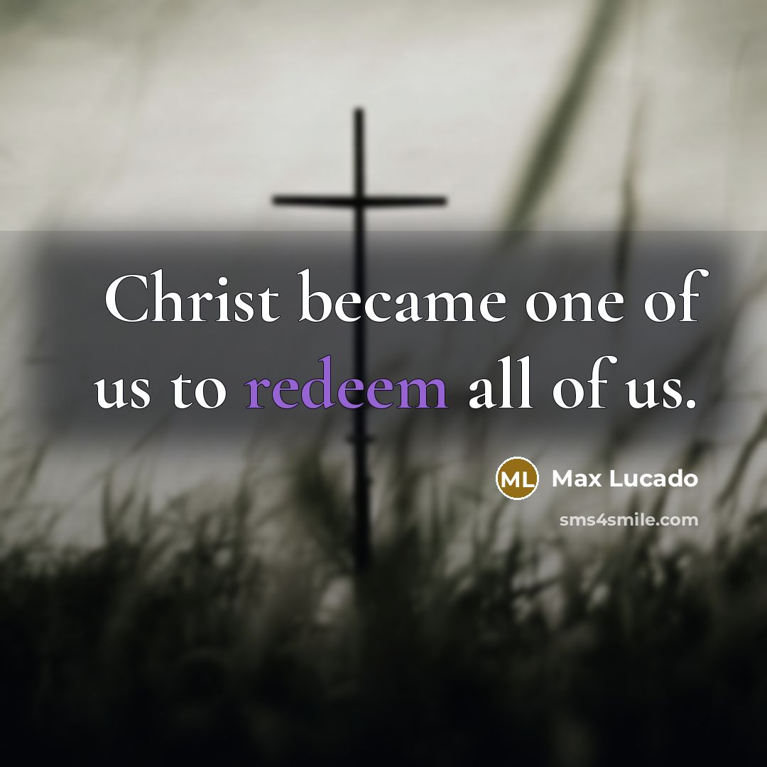 “Christ became one of us to redeem all of us.…” quote by Max Lucado