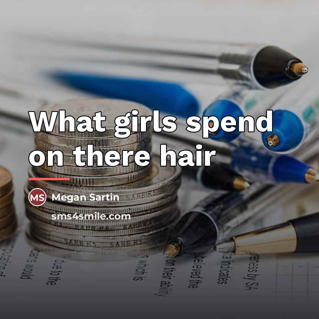 “What girls spend on there hair…” quote by Megan Sartin