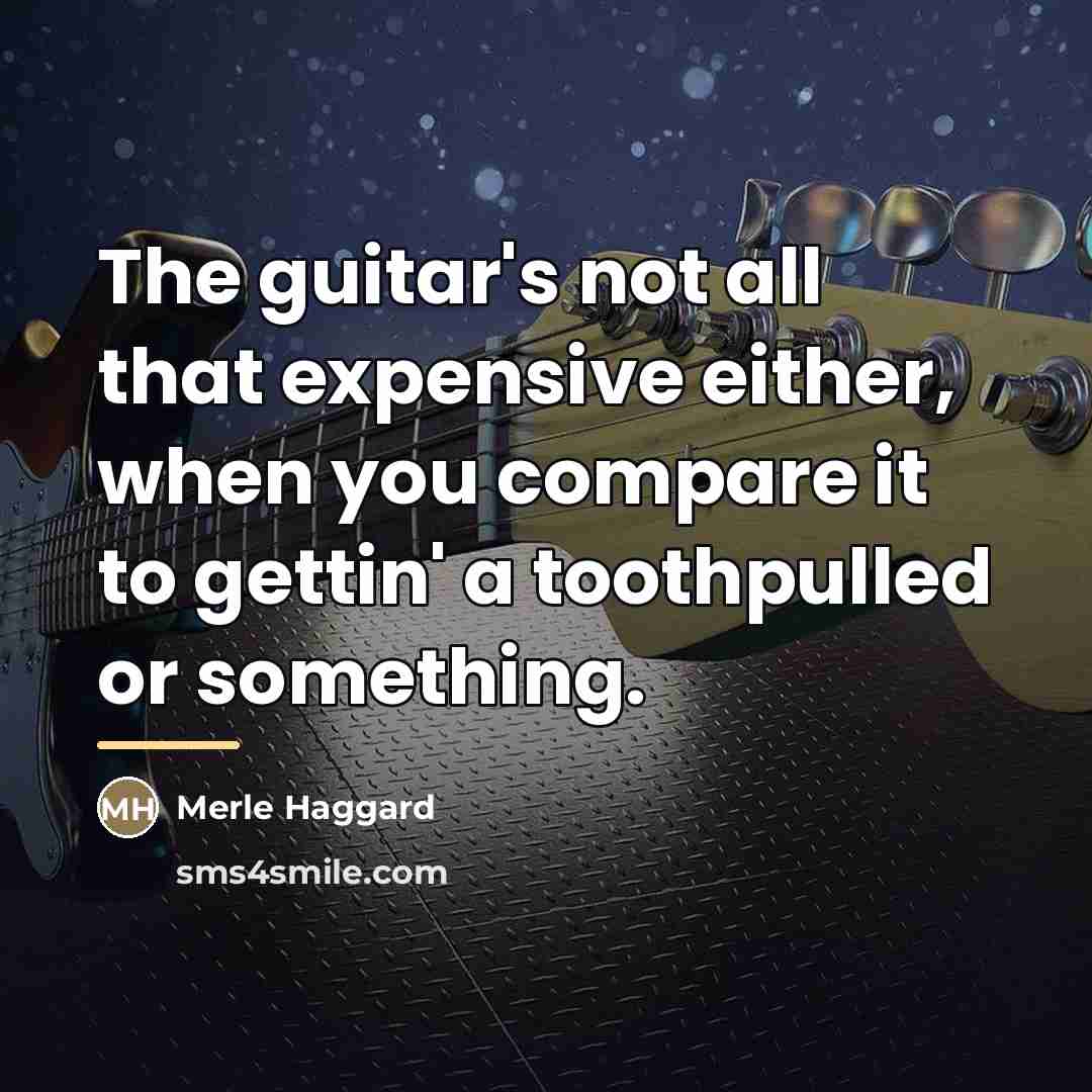 “The guitar's not all that expensive either, when you compare…” quote by Merle Haggard