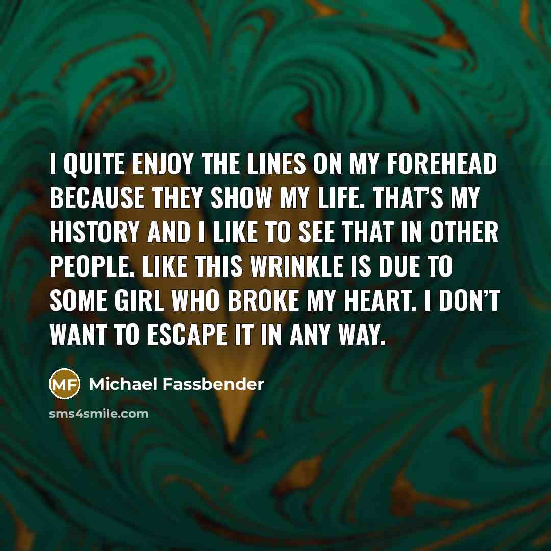 “I quite enjoy the lines on my forehead because they…” quote by Michael Fassbender