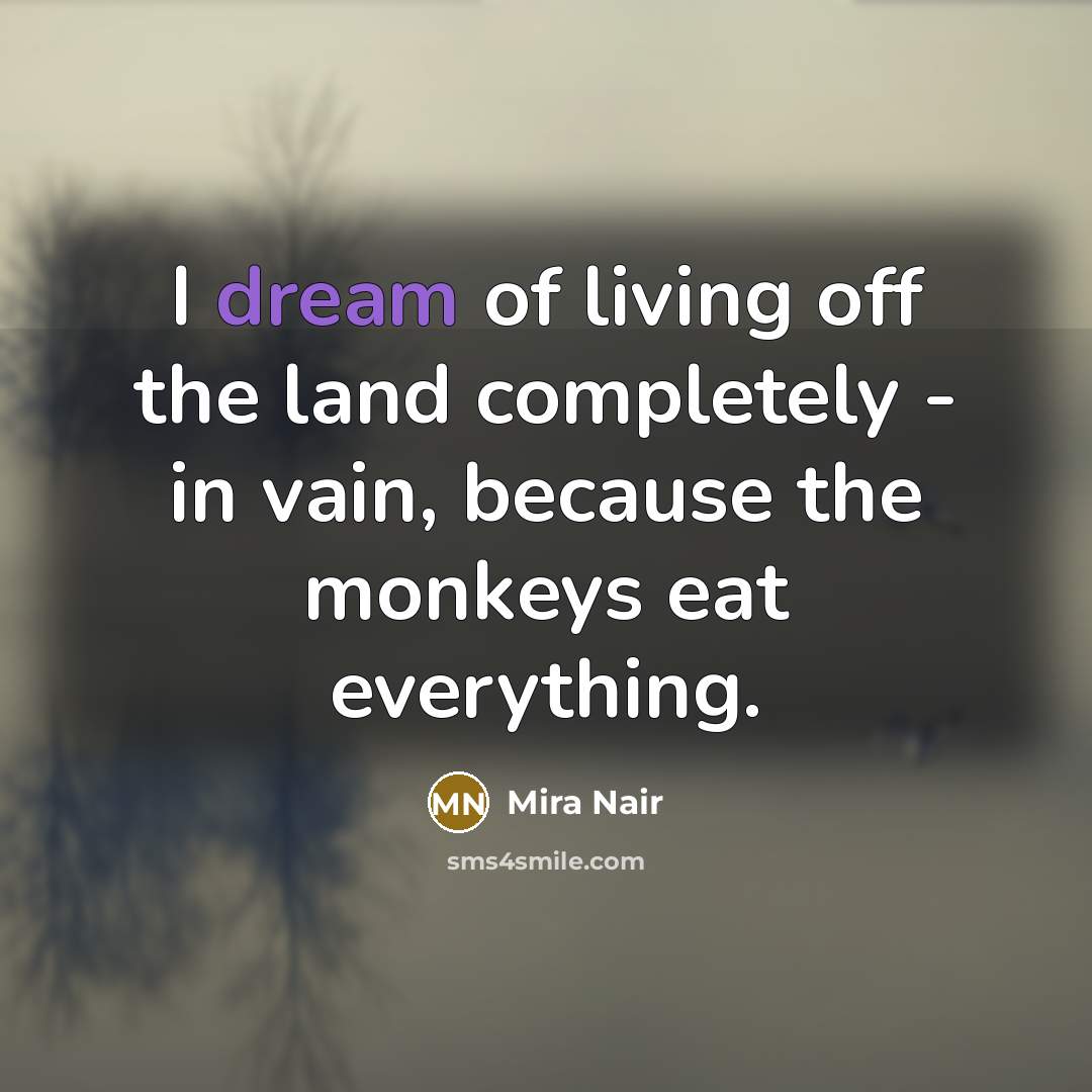“I dream of living off the land completely - in…” quote by Mira Nair