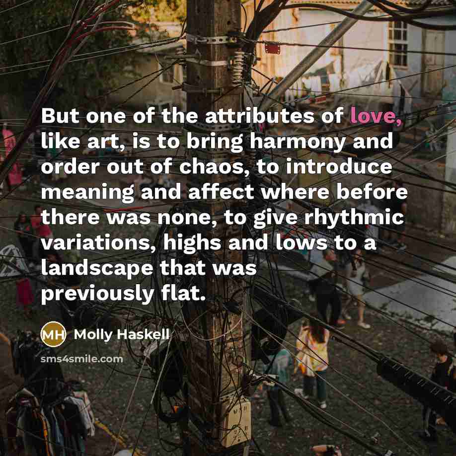 “But one of the attributes of love, like art, is…” quote by Molly Haskell