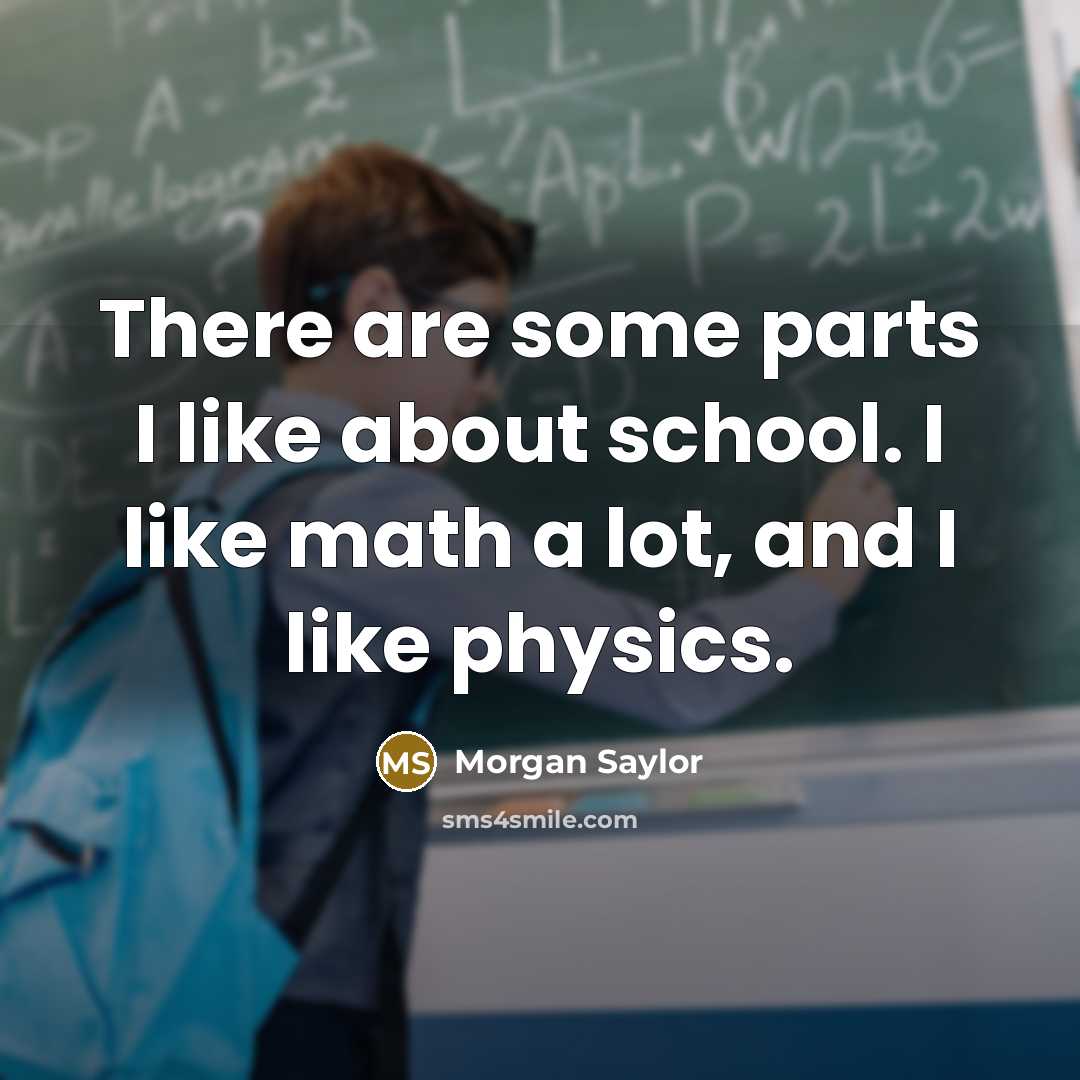 “There are some parts I like about school. I like…” quote by Morgan Saylor