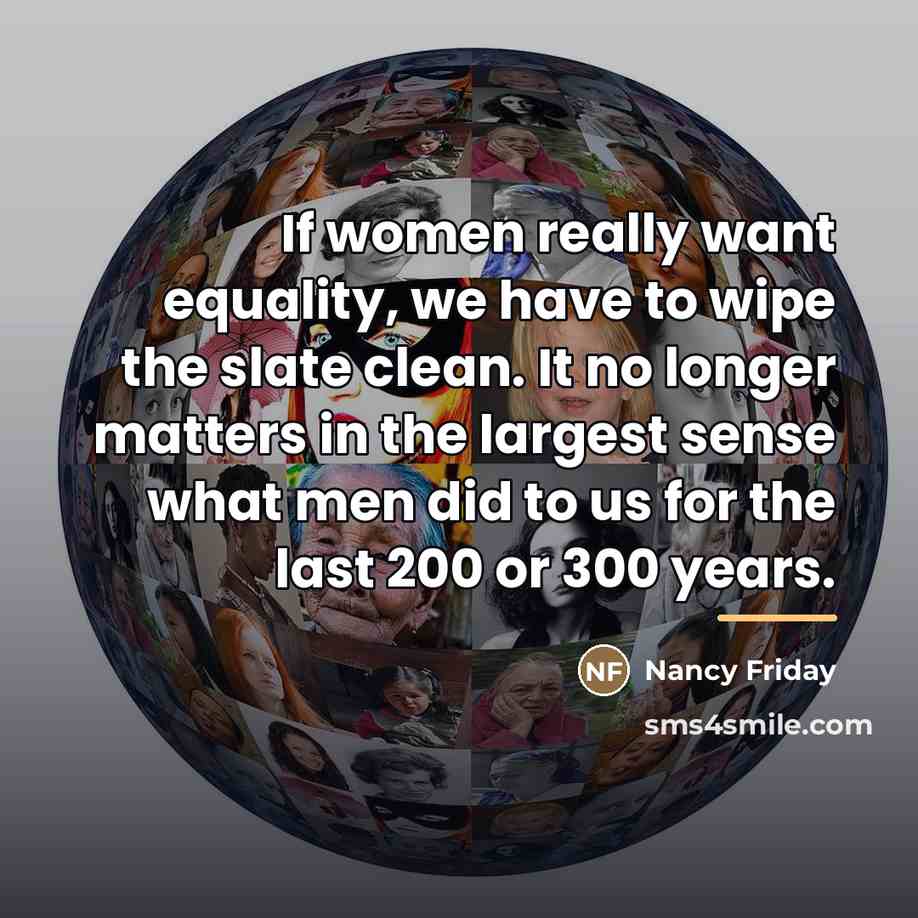 “If women really want equality, we have to wipe the…” quote by Nancy Friday