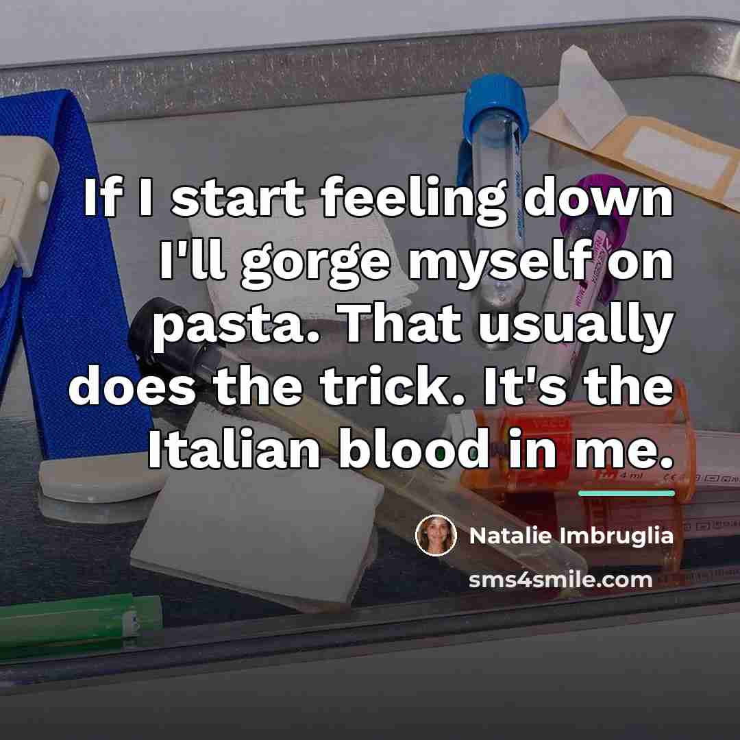 “If I start feeling down I'll gorge myself on pasta.…” quote by Natalie Imbruglia