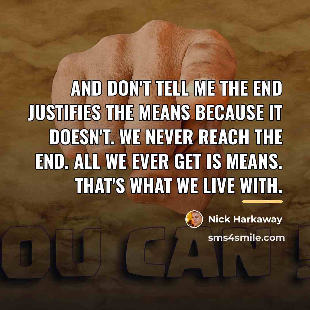 “And don't tell me the end justifies the means because…” quote by Nick Harkaway