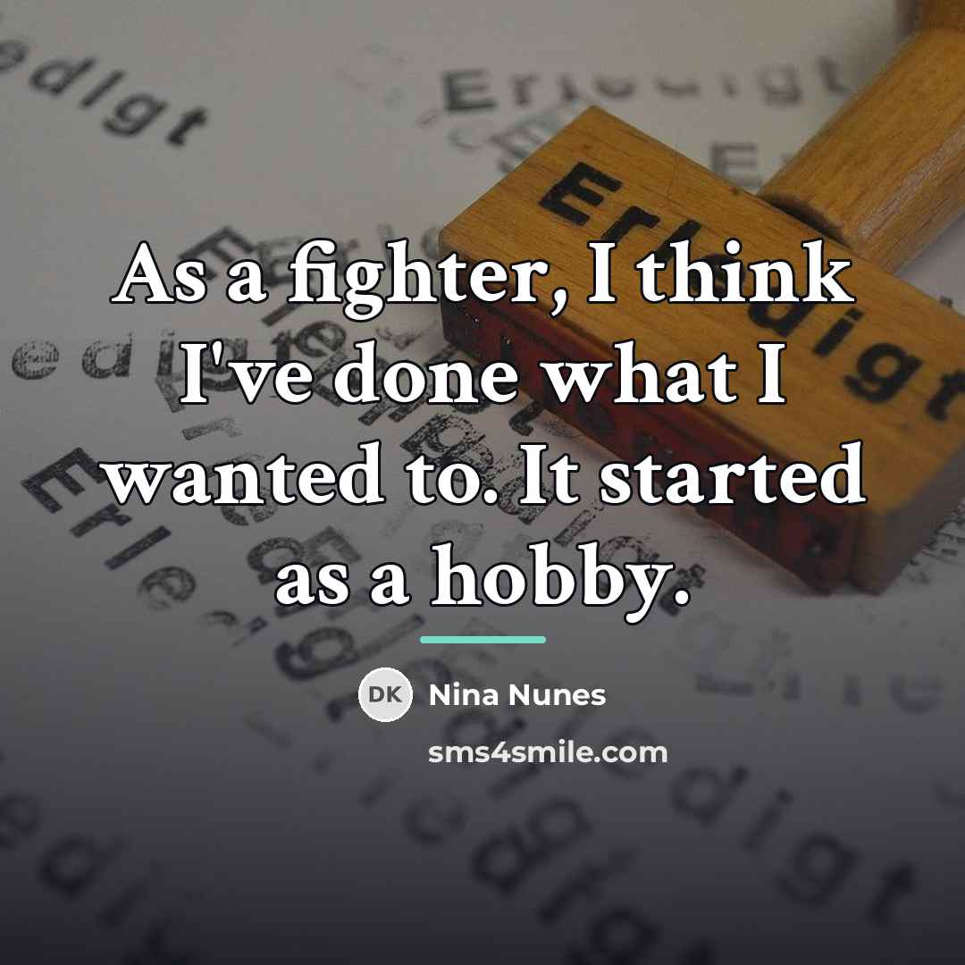 “As a fighter, I think I've done what I wanted…” quote by Nina Nunes