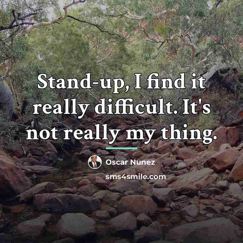 “Stand-up, I find it really difficult. It's not really my…” quote by Oscar Nunez