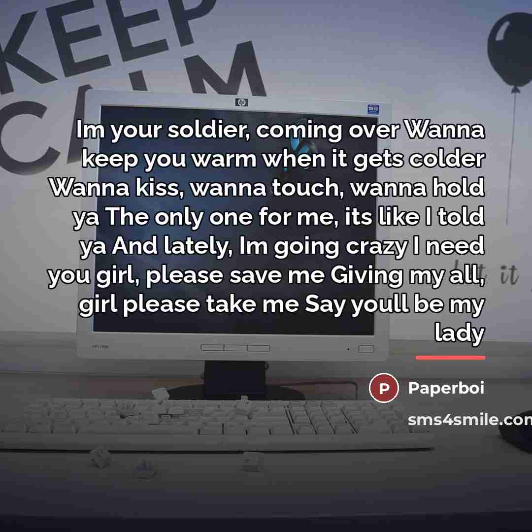 “Im your soldier, coming over Wanna keep you warm when…” quote by Paperboi