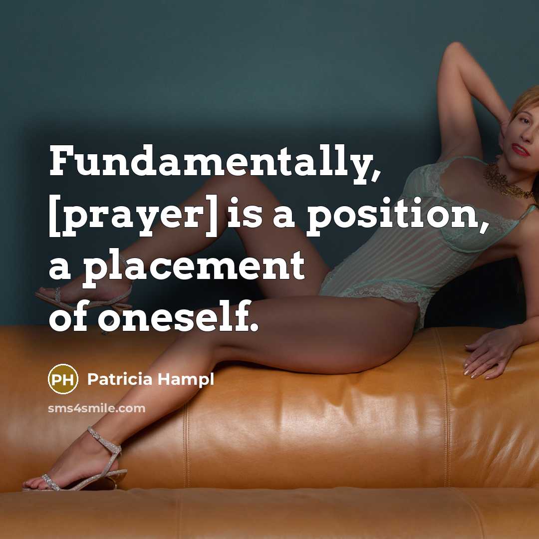 “Fundamentally, [prayer] is a position, a placement of oneself.…” quote by Patricia Hampl