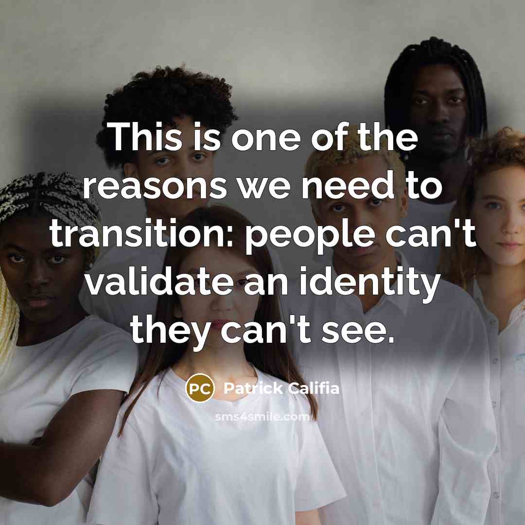“This is one of the reasons we need to transition:…” quote by Patrick Califia