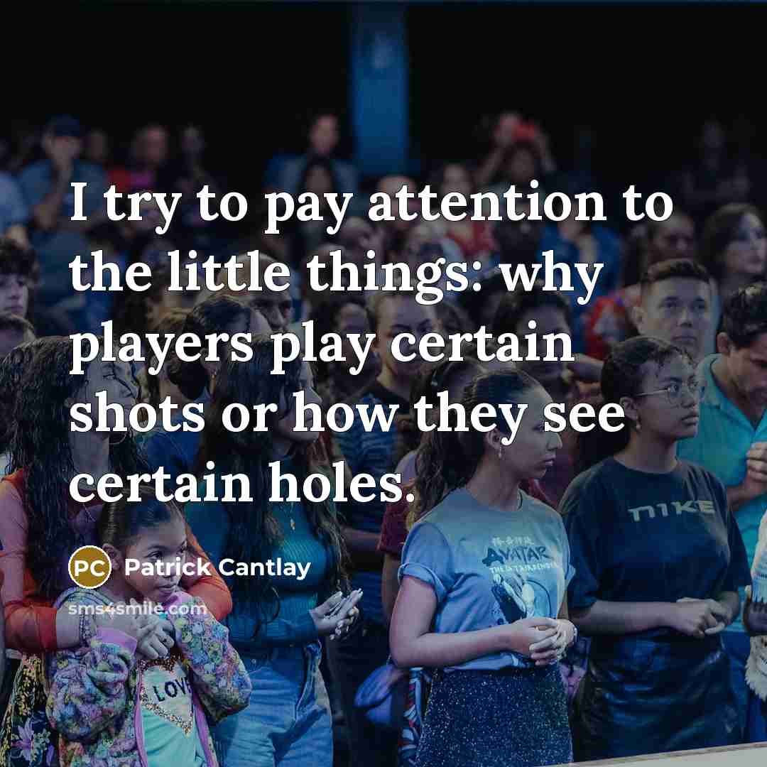“I try to pay attention to the little things: why…” quote by Patrick Cantlay