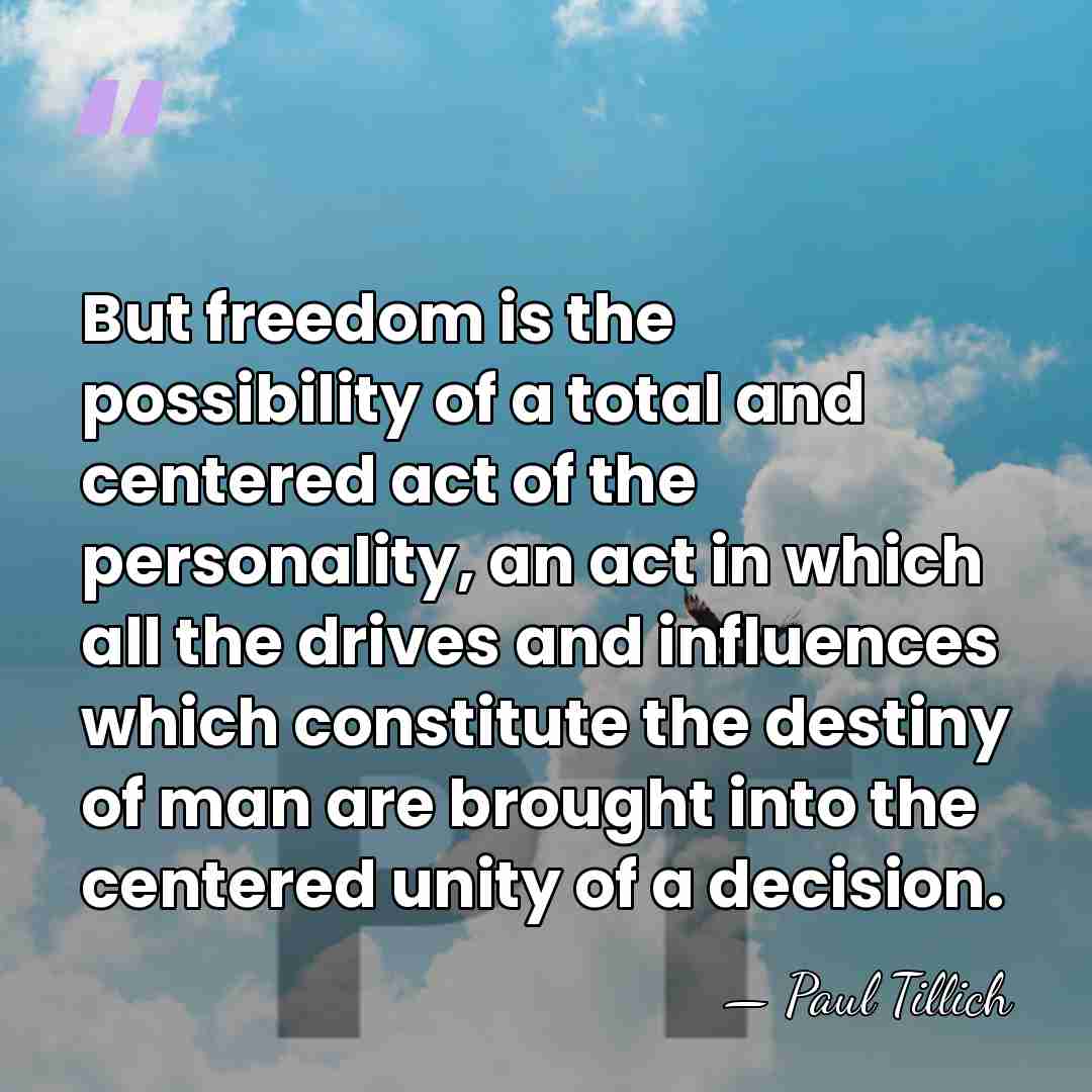 But freedom is the possibility of a total and centered act of&hellip; - Paul Tillich