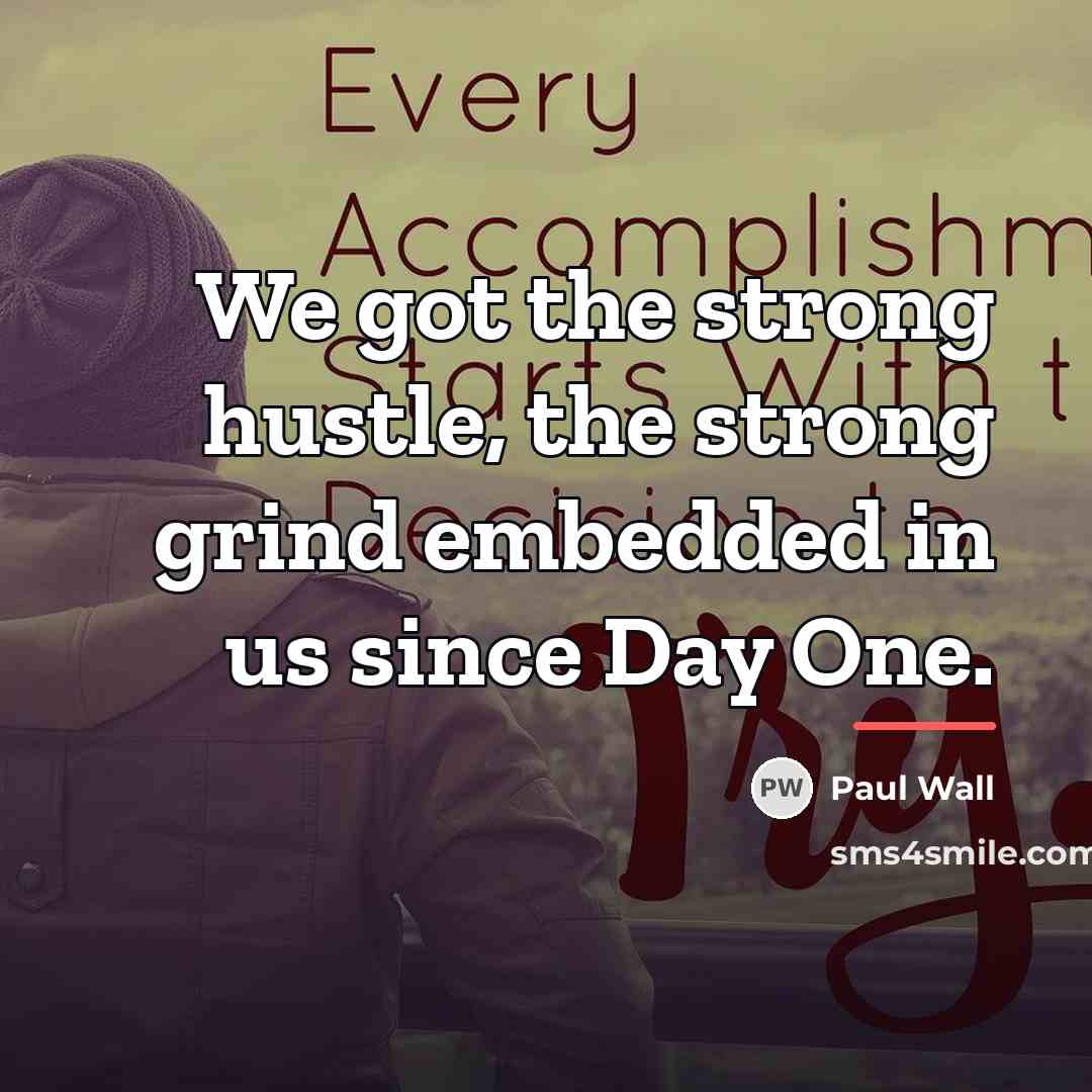 “We got the strong hustle, the strong grind embedded in…” quote by Paul Wall