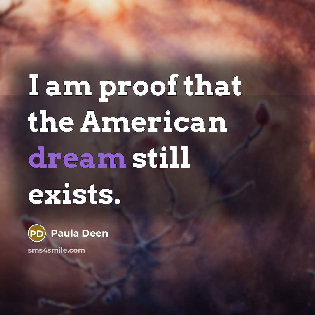 “I am proof that the American dream still exists.…” quote by Paula Deen
