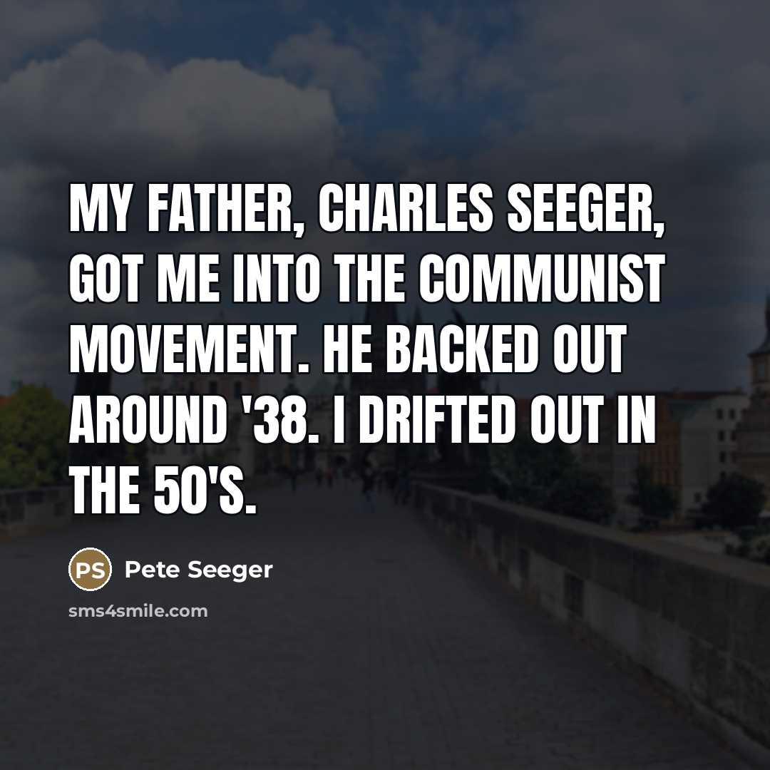 “My father, Charles Seeger, got me into the Communist movement.…” quote by Pete Seeger