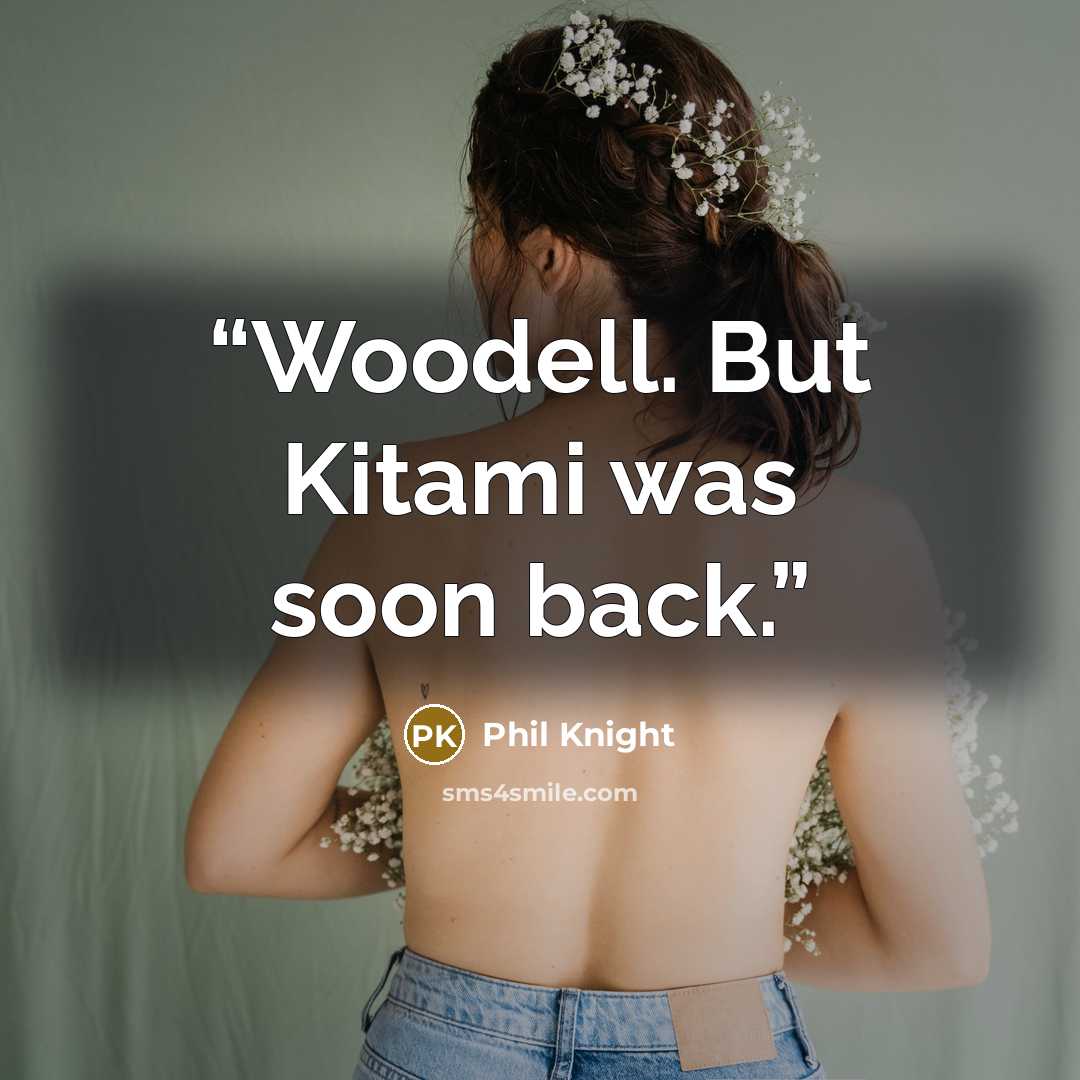 “Woodell. But Kitami was soon back.” quote by Phil Knight
