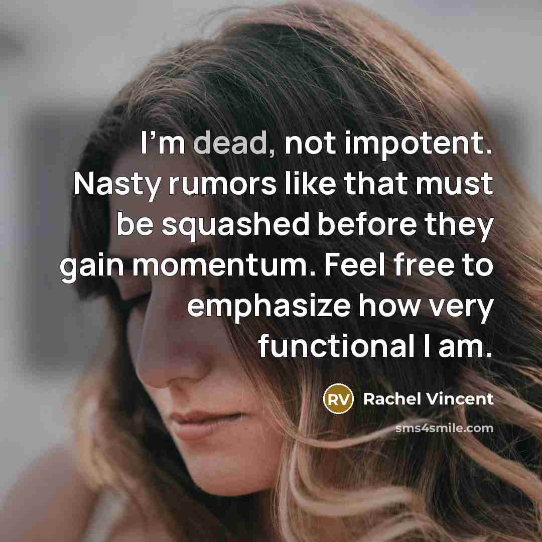 “I'm dead, not impotent. Nasty rumors like that must be…” quote by Rachel Vincent