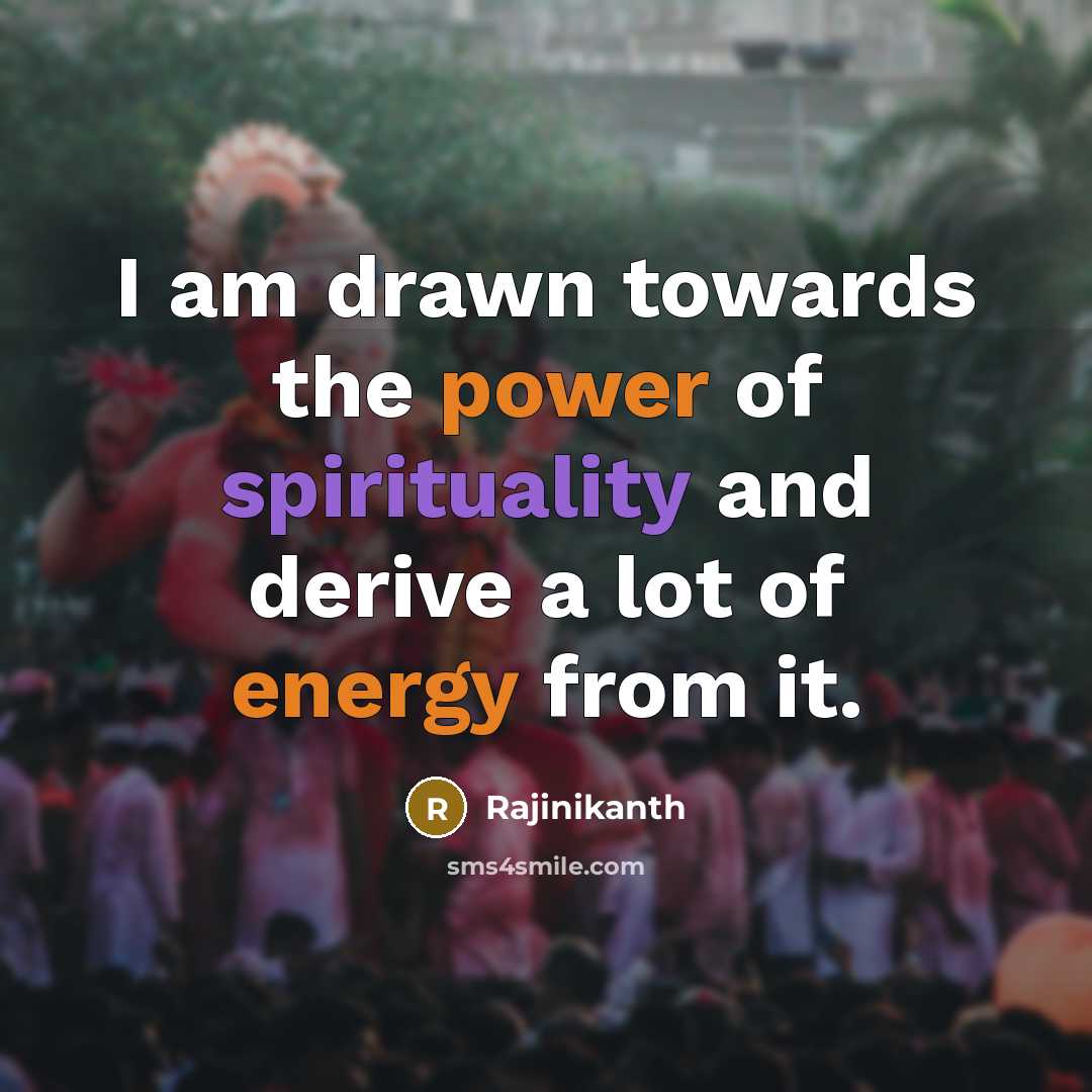 “I am drawn towards the power of spirituality and derive…” quote by Rajinikanth