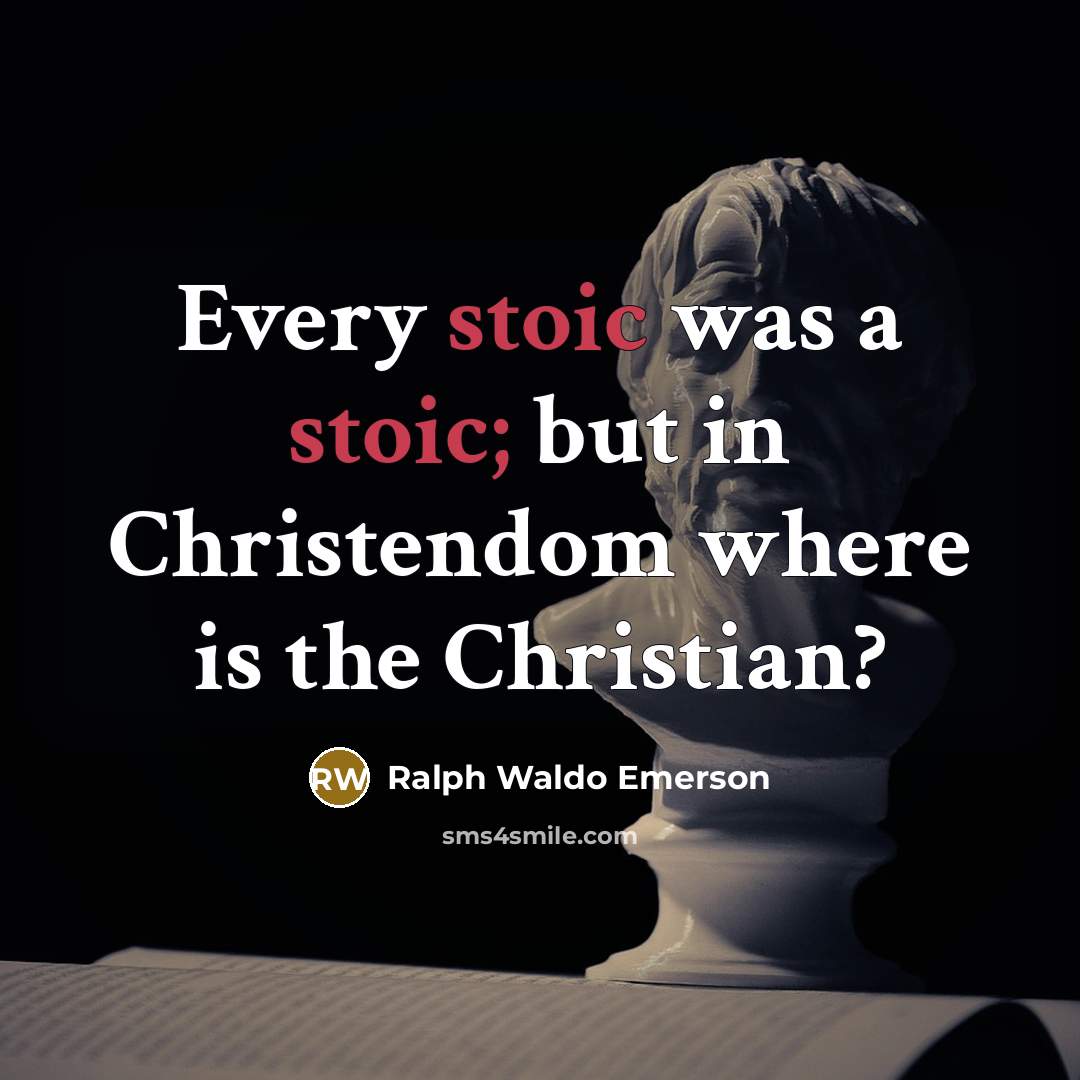 “Every stoic was a stoic; but in Christendom where is…” quote by Ralph Waldo Emerson