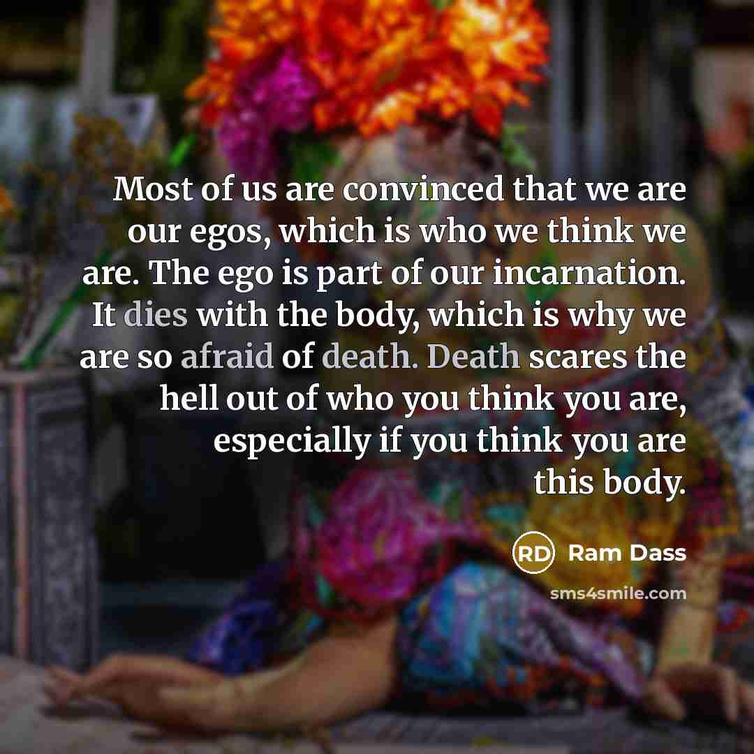 “Most of us are convinced that we are our egos,…” quote by Ram Dass