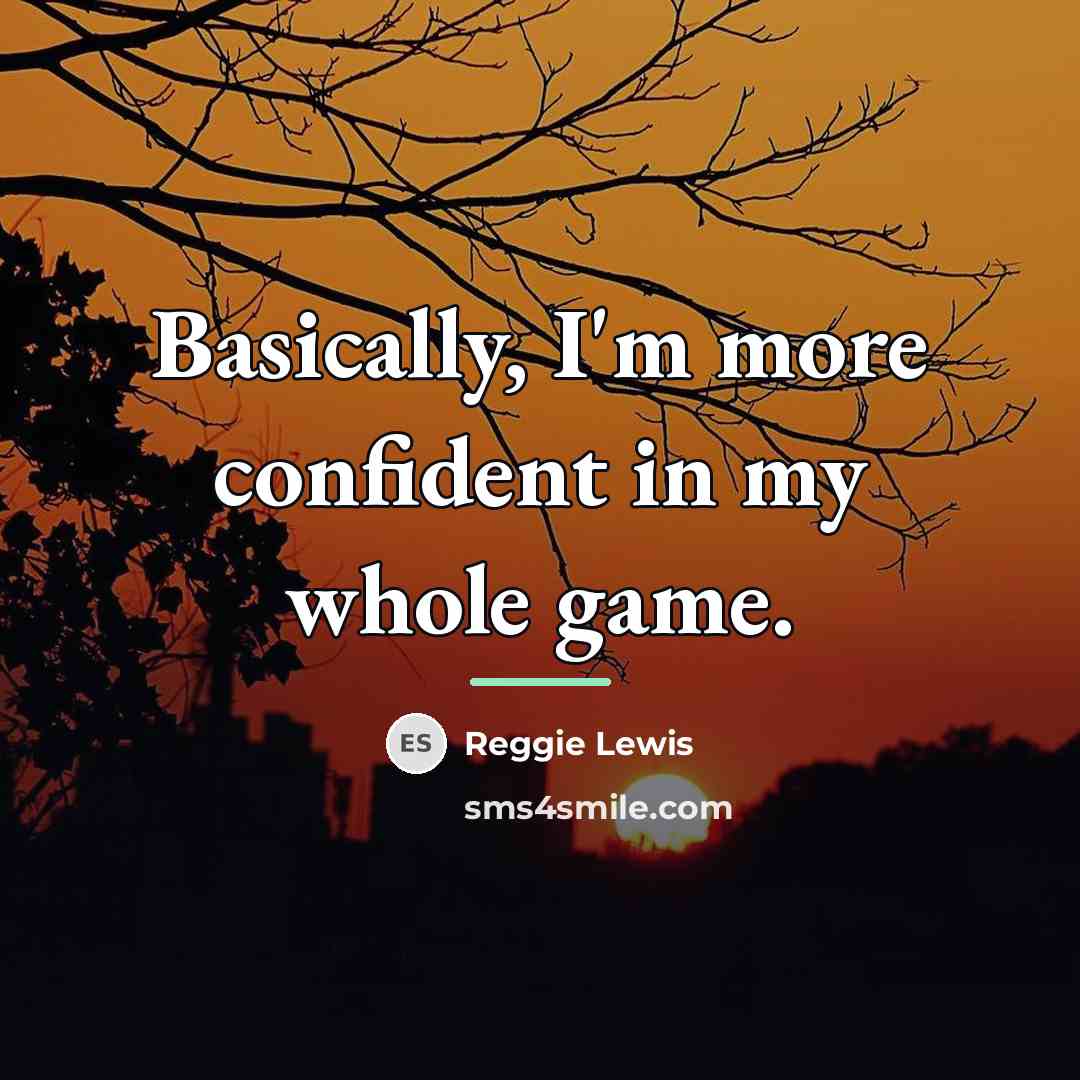 “Basically, I'm more confident in my whole game.…” quote by Reggie Lewis