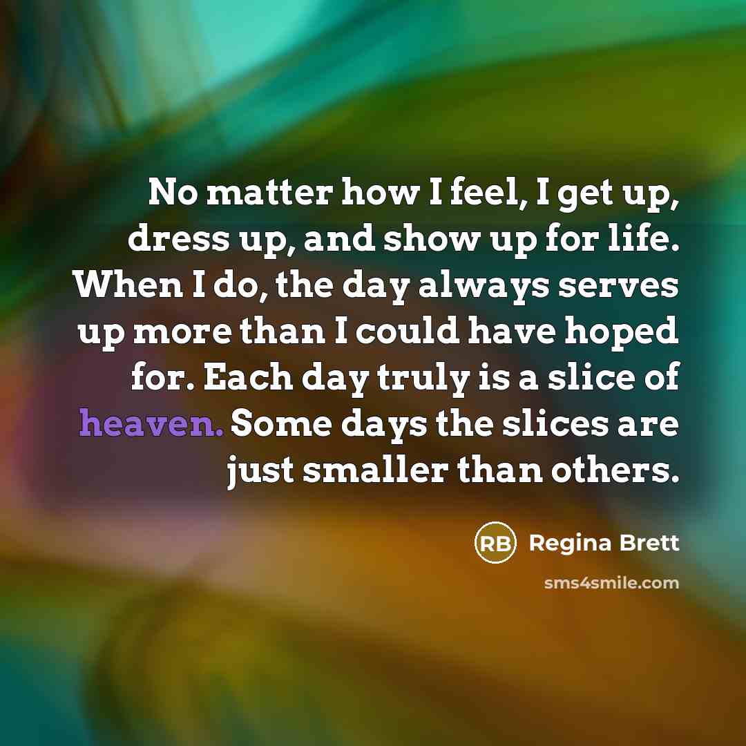 “No matter how I feel, I get up, dress up,…” quote by Regina Brett
