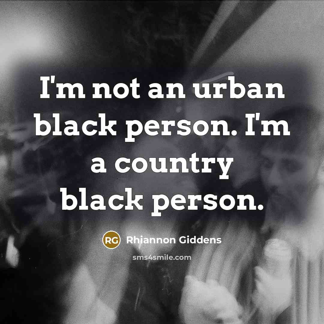 “I'm not an urban black person. I'm a country black…” quote by Rhiannon Giddens