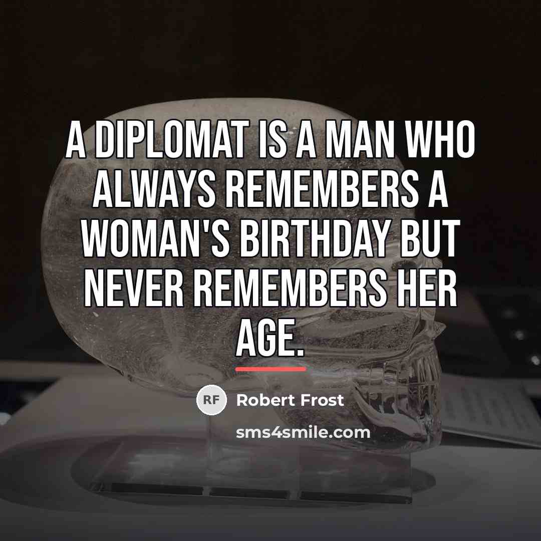 “A diplomat is a man who always remembers a woman's…” quote by Robert Frost