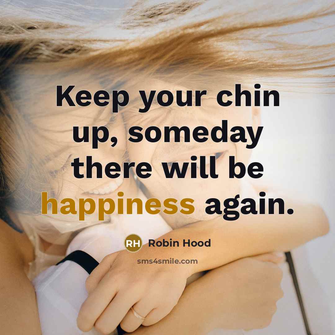 “Keep your chin up, someday there will be happiness again.” quote by Robin Hood
