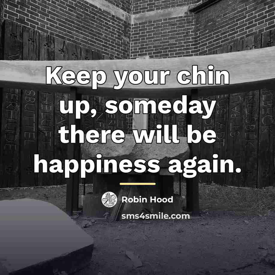 “Keep your chin up, someday there will be happiness again.…” quote by Robin Hood